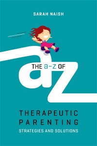 Cover The A-Z of Therapeutic Parenting
