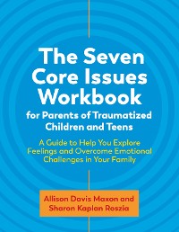 Cover The Seven Core Issues Workbook for Parents of Traumatized Children and Teens