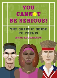 Cover You Cannot Be Serious! The Graphic Guide to Tennis