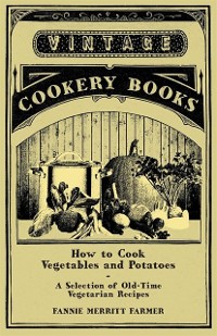 Cover How to Cook Vegetables and Potatoes - A Selection of Old-Time Vegetarian Recipes
