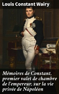 Cover Mémoires de Constant, premier valet de chambre de l'empereur, sur la vie privée de Napoléon