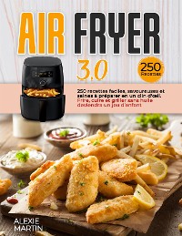 Cover AIR FRYER 3.0; 250 recettes faciles, savoureuses et saines à préparer en un clin d'œil. Frire, cuire et griller sans huile deviendra un jeu d’enfant
