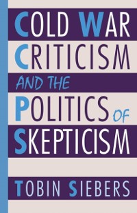 Cover Cold War Criticism and the Politics of Skepticism