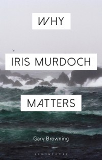 Cover Why Iris Murdoch Matters