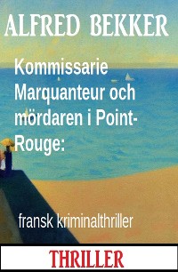Cover Kommissarie Marquanteur och mördaren i Point-Rouge: fransk kriminalthriller