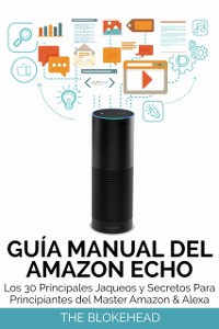 Cover Guía Manual del Amazon Echo : Los 30 Principales Jaqueos y Secretos Para Principiantes del  Master Amazon & Alexa