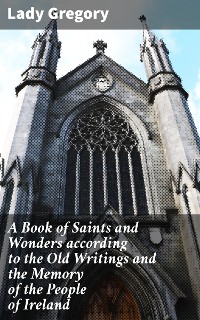 Cover A Book of Saints and Wonders according to the Old Writings and the Memory of the People of Ireland