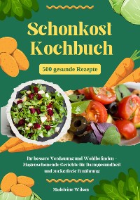 Cover Schonkost Kochbuch: 500 gesunde Rezepte für bessere Verdauung und Wohlbefinden - Magenschonende Gerichte für Darmgesundheit und zuckerfreie Ernährung