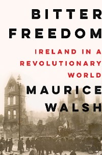 Cover Bitter Freedom: Ireland in a Revolutionary World