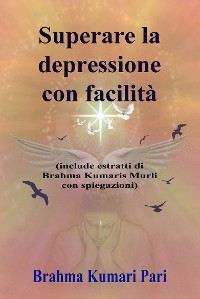 Cover Superare la depressione con facilità (include estratti di Brahma Kumaris Murli con spiegazioni)