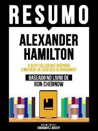 Cover Resumo - Alexander Hamilton - O Best-Seller Que Inspirou O Musical De Sucesso Da Broadway - Baseado No Livro De Ron Chernow