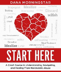 Cover Start Here A Crash Course in Understanding, Navigating, and Healing from Narcissistic Abuse