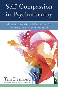 Cover Self-Compassion in Psychotherapy: Mindfulness-Based Practices for Healing and Transformation