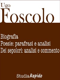 Cover Ugo Foscolo. Biografia e poesie: parafrasi e analisi