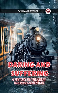 Cover DARING AND SUFFERING A HISTORY OF THE GREAT RAILROAD ADVENTURE