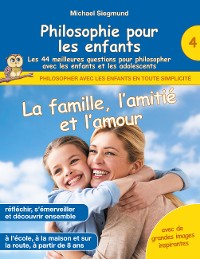 Cover Philosophie pour les enfants - La famille, l'amitié et l'amour. Les 44 meilleures questions pour philosopher avec les enfants et les adolescents
