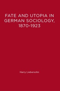 Cover Fate and Utopia in German Sociology, 1870-1923