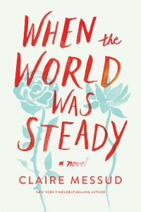 Cover When the World Was Steady: A Novel
