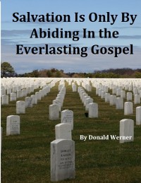 Cover Salvation Is Only By Abiding In the Everlasting Gospel