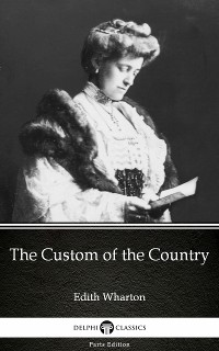 Cover The Custom of the Country by Edith Wharton - Delphi Classics (Illustrated)