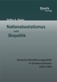 Cover Nationalsozialismus und Biopolitik: Deutsche Bevölkerungspolitik in Ostoberschlesien 1939-1945