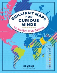 Cover Brilliant Maps for Curious Minds: 100 New Ways to See the World (Maps for Curious Minds)