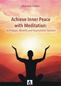 Cover Achieve Inner Peace with Meditation: Techniques, Benefits and Inspirational Teachers