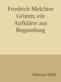 Cover Friedrich Melchior Grimm, ein Aufklärer aus Regensburg