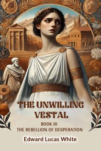 Cover Unwilling Vestal Book III The Rebellion Of Desperation