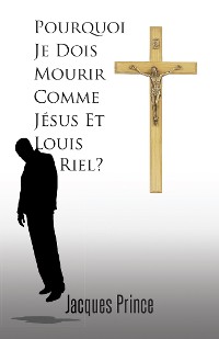 Cover Pourquoi Je Dois Mourir Comme Jésus Et Louis Riel?