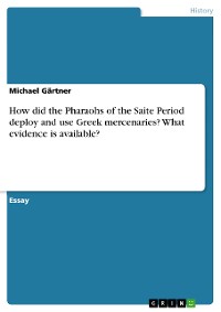 Cover How did the Pharaohs of the Saite Period deploy and use Greek mercenaries? What evidence is available?