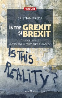 Cover Între Grexit și Brexit. Cronica politică a celor mai recente crize europene