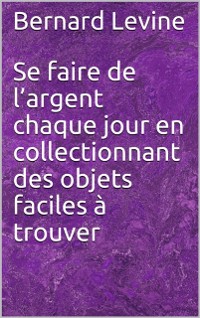 Cover Se faire de l’argent chaque jour en collectionnant des objets faciles à trouver