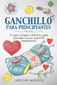 Cover GANCHILLO PA-RA PRINCIPIAN-TES. La guía completa definitiva para aprender a hacer ganchillo rápi-damente