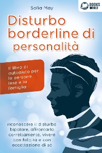 Cover DISTURBO BORDERLINE DI PERSONALITÀ: Il libro di autoaiuto per le persone lese e la famiglia, riconoscere il disturbo bipolare, affrontarlo correttamente, vivere con felicità e con accettazione di sé