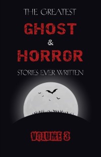 Cover Greatest Ghost and Horror Stories Ever Written: volume 3 (30 short stories)