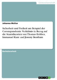 Cover Sicherheit und Freiheit am Beispiel der Coronapandemie. Verhältnis in Bezug auf die Staatstheorien von Thomas Hobbes, Immanuel Kant und Jeremy Bentham