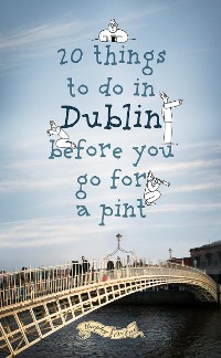 Cover 20 Things To Do In Dublin Before You Go For a Pint
