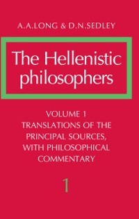 Cover Hellenistic Philosophers: Volume 1, Translations of the Principal Sources with Philosophical Commentary