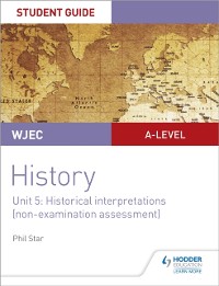 Cover WJEC A-level History Student Guide Unit 5: Historical Interpretations (non-examination assessment)
