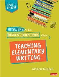 Cover Answers to Your Biggest Questions About Teaching Elementary Writing