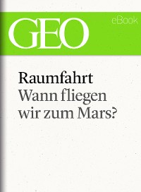 Cover Raumfahrt: Wann fliegen wir zum Mars? (GEO eBook Single)