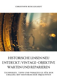 Cover Historische Linsen neu entdeckt: Vintage-Objektive warten und  reparieren