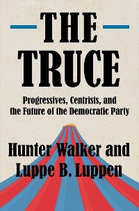 Cover The Truce: Progressives, Centrists, and the Future of the Democratic Party
