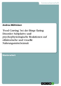 Cover 'Food Craving' bei der Binge Eating Disorder: Subjektive und psychophysiologische Reaktionen auf olfaktorische und visuelle Nahrungsmittelstimuli