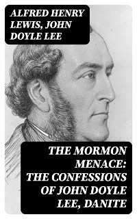 Cover The Mormon Menace: The Confessions of John Doyle Lee, Danite