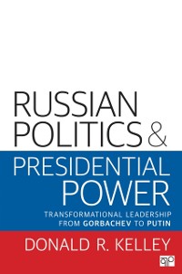 Cover Russian Politics and Presidential Power : Transformational Leadership from Gorbachev to Putin