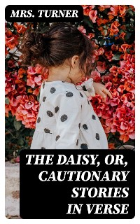 Cover The Daisy, or, Cautionary Stories in Verse