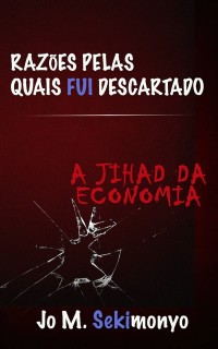 Cover Razões pelas quais fui descartado: A Jihad Da Economia