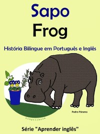 Cover Historia Bilingue em Portugues e Ingles: Sapo - Frog. Serie Aprender Ingles.